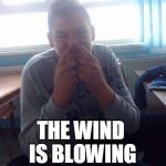 Bad Pun Stupid Student Stan | OUTSIDE IS SO BEAUTIFUL; THE WIND IS BLOWING; JUST LIKE MY MOM | image tagged in bad pun stupid student stan,memes,powermetalhead,funny,blowing | made w/ Imgflip meme maker
