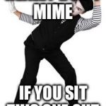 Late birthday mime  | REALLY DON'T MIME; IF YOU SIT THIS ONE OUT | image tagged in late birthday mime | made w/ Imgflip meme maker