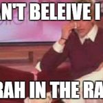Ellen Crying | I CAN'T BELEIVE I BET; OPRAH IN THE RATES | image tagged in ellen crying | made w/ Imgflip meme maker