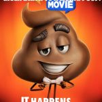 The emoji movie poop poster | WHEN YOU TAKE A NUMBER TWO AND YOU REALISE YOU'VE GIVEN BIRTH TO A LIVING POOP. IT | image tagged in the emoji movie poop poster | made w/ Imgflip meme maker