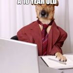 business dog | SMART MAN FO A 10 YEAR OLD; NOO WAIT... CANINE | image tagged in business dog | made w/ Imgflip meme maker