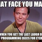 Star Trek Week ! A coolew, Tombstone1881 & brandi_jackson event Nov 20-27th | THAT FACE YOU MAKE; WHEN YOU GET THE LAST LAUGH ON NBC PROGRAMMING EXECS FOR ETERNITY | image tagged in captain kirk,star trek week,memes | made w/ Imgflip meme maker
