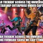 Comment your Favorite Line from the song "Star Trekkin' The Firm" | STAR TREKKIN' ACROSS THE UNIVERSE,      
ON THE STARSHIP ENTERPRISE UNDER CAPTAIN KIRK. STAR TREKKIN' ACROSS THE UNIVERSE,       
ONLY GOING FORWARD 'CAUSE WE CAN'T FIND REVERSE. | image tagged in star trek band,memes,star trek week,star trek,star trekkin',the firm | made w/ Imgflip meme maker