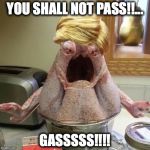 Trump Thanksgiving Channeling Gandalf | YOU SHALL NOT PASS!!... GASSSSS!!!! | image tagged in turkey trump | made w/ Imgflip meme maker
