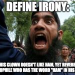 Muslim Rage Boy 2 | DEFINE IRONY:; THIS CLOWN DOESN'T LIKE HAM, YET REVERES A PEDOPHILE WHO HAS THE WORD "HAM" IN HIS NAME. | image tagged in muslim rage boy 2 | made w/ Imgflip meme maker