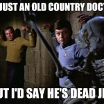 Star Trek Week !  A coolew, Tombstone1881, & brandi_jackson event Nov 20-27th | I'M JUST AN OLD COUNTRY DOCTOR; BUT I'D SAY HE'S DEAD JIM | image tagged in star trek week,star trek,memes | made w/ Imgflip meme maker