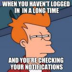 squinting | WHEN YOU HAVEN'T LOGGED IN  IN A LONG TIME; AND YOU'RE CHECKING YOUR NOTIFICATIONS | image tagged in squinting | made w/ Imgflip meme maker