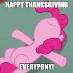 Happy Thanksgiving! | HAPPY THANKSGIVING; EVERYPONY! | image tagged in pinkie relaxing,memes,happy thanksgiving,thanksgiving | made w/ Imgflip meme maker