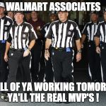MVP of the NFL | WALMART ASSOCIATES; FOR ALL OF YA WORKING TOMORROW- YA'LL THE REAL MVP'S ! | image tagged in mvp of the nfl | made w/ Imgflip meme maker
