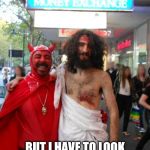 Jesus and The Devil | OUT FOR A DRINK; BUT I HAVE TO LOOK AFTER HIM BECAUSE HE LIKES TO GET HAMMERED | image tagged in jesus and the devil | made w/ Imgflip meme maker