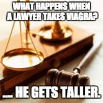 What happens when a lawyer takes viagra?  | WHAT HAPPENS WHEN A LAWYER TAKES VIAGRA? .... HE GETS TALLER. | image tagged in lawyers | made w/ Imgflip meme maker