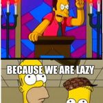 Rev Lovejoy Bart and Homer | WHY ARE WE HERE? BECAUSE WE ARE LAZY | image tagged in rev lovejoy bart and homer,scumbag | made w/ Imgflip meme maker