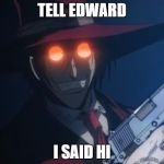 Alucard | TELL EDWARD; I SAID HI | image tagged in alucard | made w/ Imgflip meme maker