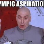 Dr. Evil air quotes | OLYMPIC ASPIRATIONS | image tagged in dr evil air quotes | made w/ Imgflip meme maker