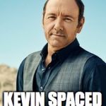 Kevin Spacey | IT'S "CAPTAIN "; KEVIN SPACED OUT | image tagged in kevin spacey | made w/ Imgflip meme maker