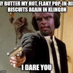 Say That In Klingon I Dare You | SAY BUTTER MY HOT, FLAKY POP-IN-RISE BISCUITS AGAIN IN KLINGON; I DARE YOU | image tagged in say that in klingon i dare you,thanksgiving,star trek,worf,pulp fiction | made w/ Imgflip meme maker