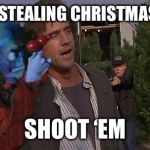 Of the Chicago Riggs’  | THERE STEALING CHRISTMAS GUYS; SHOOT ‘EM | image tagged in rigg alien,riggo go poo poo,nut jobbing to a tree,aspen siesta,lolos bar and grill,schrader | made w/ Imgflip meme maker