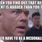 WWE KURT ANGLE | WHEN YOU FIND OUT THAT BEING PRESIDENT IS HARDER THAN YOU THOUGHT; JUST GOING TO HAVE TO BE A MCDONALD'S WORKER | image tagged in wwe kurt angle | made w/ Imgflip meme maker