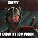 Thor Ragnarok Excited Meme | SAFETY; YOU KNOW IT FROM WORK! | image tagged in thor ragnarok excited meme | made w/ Imgflip meme maker