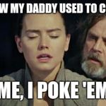 The last Jedi | YOU KNOW MY DADDY USED TO CHOKE 'EM; ME, I POKE 'EM | image tagged in the last jedi | made w/ Imgflip meme maker