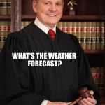 Hey Judge Roy Moore... Whats the Weather Forcast? | HEY, JUDGE ROY MOORE; WHAT'S THE WEATHER FORECAST? TONIGHT, WE'LL BE DIPPING INTO THE TEENS | image tagged in judge roy moore,alabama,weather | made w/ Imgflip meme maker