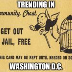 Get out of jail free card Monopoly | TRENDING IN; WASHINGTON D.C. | image tagged in get out of jail free card monopoly | made w/ Imgflip meme maker