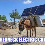 Redneck Electric car | REDNECK ELECTRIC CAR | image tagged in redneck electric car,donkey | made w/ Imgflip meme maker