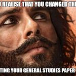 Shahid padmavati | WHEN YOU REALISE THAT YOU CHANGED THE HISTORY; WHILE WRITING YOUR GENERAL STUDIES PAPER 1 ANSWERS | image tagged in shahid padmavati | made w/ Imgflip meme maker