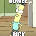Mr Poopy Butthole | OOWEE; RICK | image tagged in mr poopy butthole | made w/ Imgflip meme maker