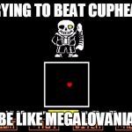 Be like Megalovania | TRYING TO BEAT CUPHEAD; BE LIKE MEGALOVANIA | image tagged in be like megalovania | made w/ Imgflip meme maker