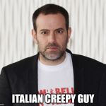 Creepy Brizzy | ITALIAN CREEPY GUY | image tagged in creepy brizzy | made w/ Imgflip meme maker