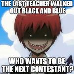 Assassination Classroom | THE LAST TEACHER WALKED OUT BLACK AND BLUE; WHO WANTS TO BE THE NEXT CONTESTANT? | image tagged in assassination classroom,karma,memes,funny memes | made w/ Imgflip meme maker