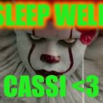 Penny Wise | SLEEP WELL; CASSI <3 | image tagged in penny wise | made w/ Imgflip meme maker