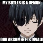 Ciel phantomhive  | MY BUTLER IS A DEMON; YOUR ARGUMENT IS INVALID | image tagged in ciel phantomhive | made w/ Imgflip meme maker