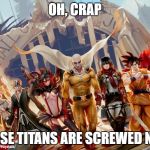 Anime Justice League | OH, CRAP; THOSE TITANS ARE SCREWED NOW | image tagged in anime justice league | made w/ Imgflip meme maker