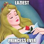 sleeping beauty | LAZIEST; PRINCESS EVER | image tagged in sleeping beauty | made w/ Imgflip meme maker