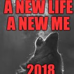 wolf bong | A NEW JOB A NEW LIFE A NEW ME; 2018 HERE I COME | image tagged in wolf bong | made w/ Imgflip meme maker