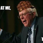 Bean's Memes | COME AT ME, TRUMP! | image tagged in bernie sanders - come at me bro,scumbag | made w/ Imgflip meme maker