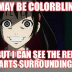 OAG?! Anime weekend, an UnbreakLP, PowerMetalhead and isayisay event on Nov 25-27 | I MAY BE COLORBLIND; BUT I CAN SEE THE RED HEARTS SURROUNDING US | image tagged in oag anime,anime,isayisay,powermetalhead | made w/ Imgflip meme maker