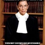 A liberal who sided with a regrettable SCOTUS error. | IF SHE'S A TO BE DEEMED A BLEEDING HEART LIBERAL, THEN WHY DOESN'T SHE NECESSARILY CARE ABOUT KEEPING THE PUBLIC DOMAIN INTACT? | image tagged in rbg photo from ip watchdog | made w/ Imgflip meme maker