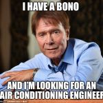 Cliff Richard | I HAVE A BONO; AND I’M LOOKING FOR AN AIR CONDITIONING ENGINEER | image tagged in cliff richard | made w/ Imgflip meme maker