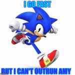 Sonic | I GO FAST; BUT I CAN'T OUTRUN AMY | image tagged in sonic | made w/ Imgflip meme maker
