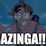 Milo Thatch reaction | BAZINGA!!!! | image tagged in milo thatch reaction | made w/ Imgflip meme maker