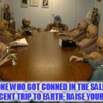 Alien meeting | ANYONE WHO GOT CONNED IN THE SALES ON OUR RECENT TRIP TO EARTH; RAISE YOUR HANDS. | image tagged in alien meeting | made w/ Imgflip meme maker
