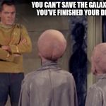 Star Trek Aliens | YOU CAN'T SAVE THE GALAXY UNTIL YOU'VE FINISHED YOUR DINNER! | image tagged in star trek aliens | made w/ Imgflip meme maker