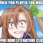 Overplayed Literature Club | WHEN YOU PLAYED TOO MUCH; DOKI DOKI LITERATURE CLUB | image tagged in crazy if,doki doki literature club,hyperdimension neptunia,if,satire | made w/ Imgflip meme maker