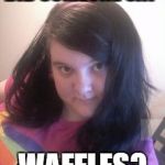 Did someone say ____ | DID SOMEONE SAY; WAFFLES? | image tagged in did someone say ____ | made w/ Imgflip meme maker
