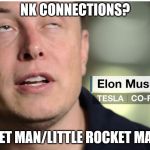 Elon Musk | NK CONNECTIONS? ROCKET MAN/LITTLE ROCKET MAN??? | image tagged in elon musk | made w/ Imgflip meme maker