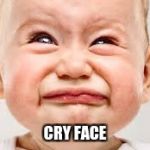 upset baby | CRY FACE | image tagged in upset baby | made w/ Imgflip meme maker