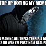 Paranoid | STOP UP VOTING MY MEMES; AFTER MAKING ALL THESE TERRIBLE MEMES THERE’S NO WAY I’M POSTING A REAL PICTURE | image tagged in paranoid,memes,funny | made w/ Imgflip meme maker